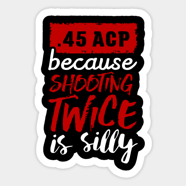 45 ACP - because shooting twice is silly (white) Sticker by nektarinchen